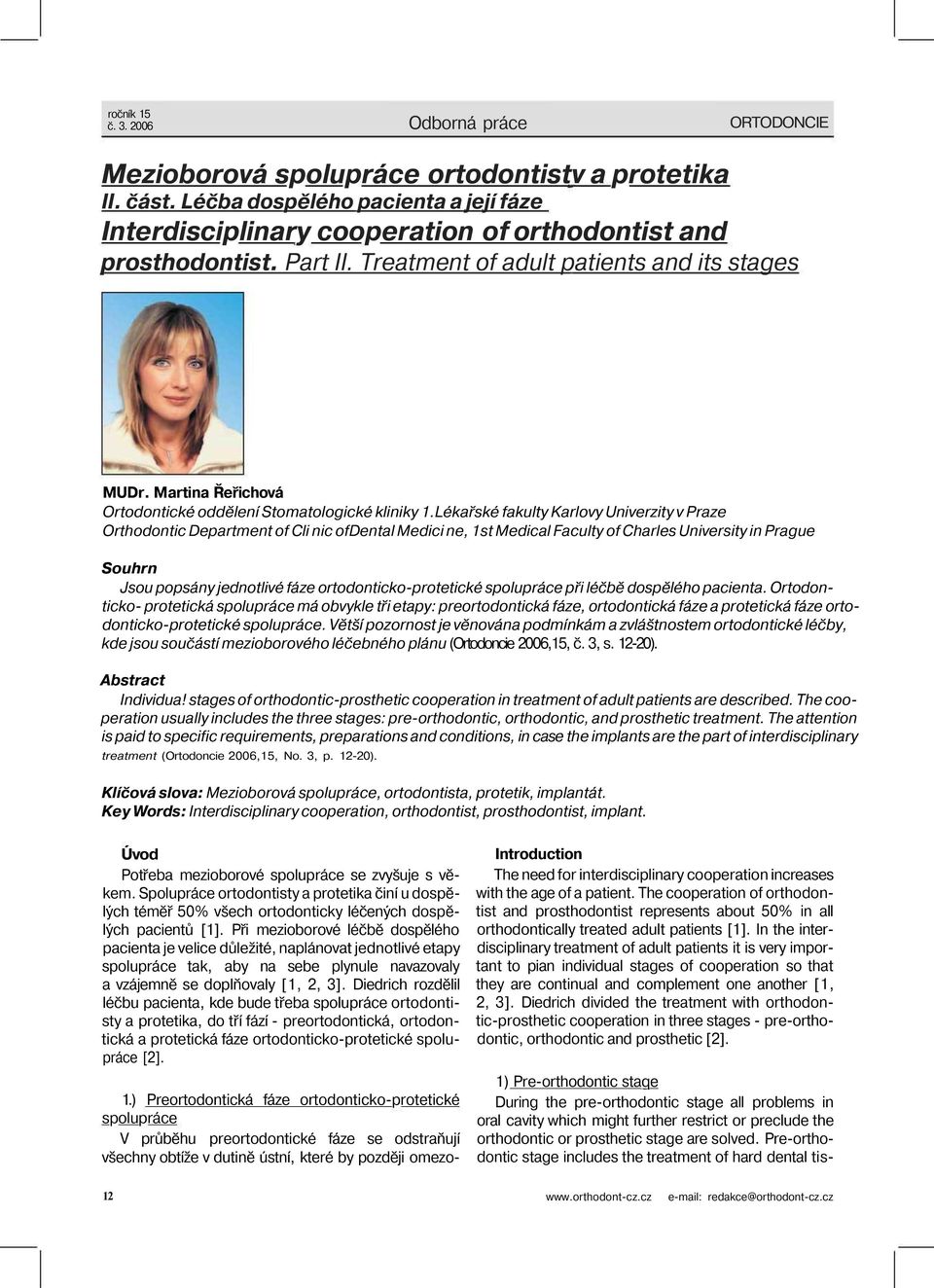 Lékařské fakulty Karlovy Univerzity v Praze Orthodontic Department of Cli nic ofdental Medici ne, 1st Medical Faculty of Charles University in Prague Souhrn Jsou popsány jednotlivé fáze