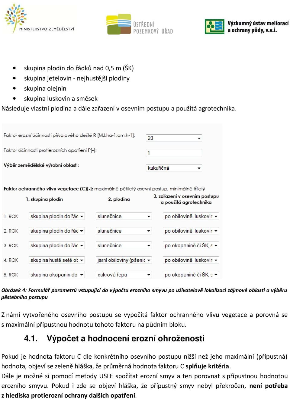 Obrázek 4: Formulář parametrů vstupující do výpočtu erozního smyvu po uživatelově lokalizaci zájmové oblasti a výběru pěstebního postupu Z námi vytvořeného osevního postupu se vypočítá faktor