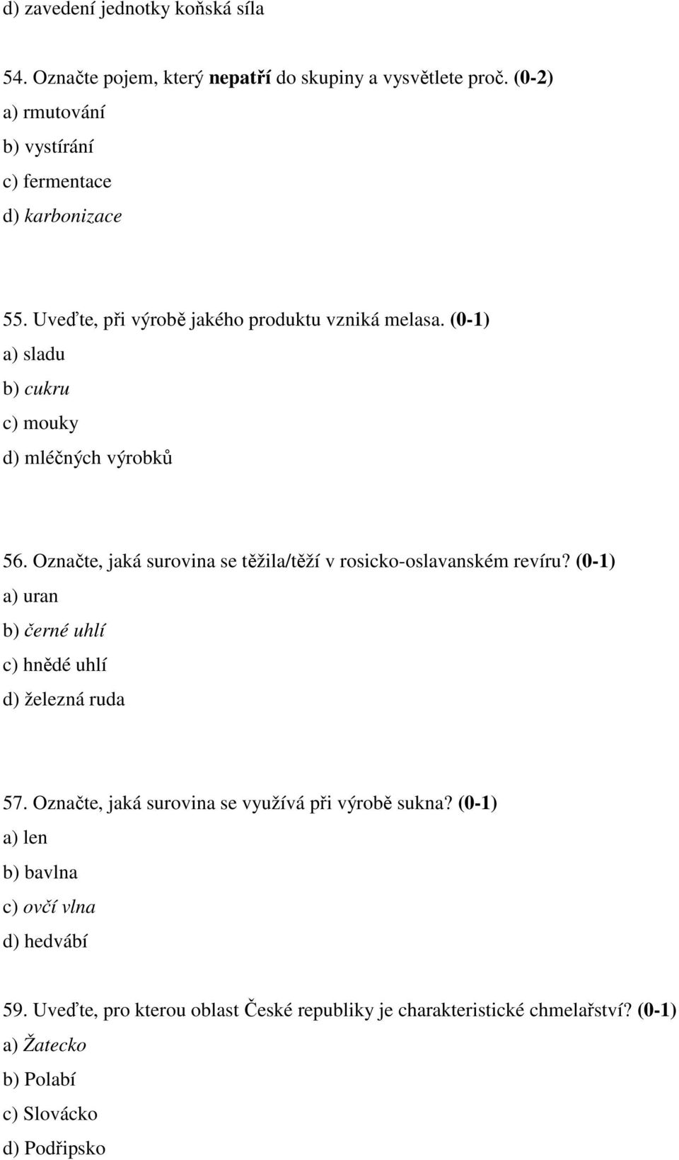 (0-1) a) sladu b) cukru c) mouky d) mléčných výrobků 56. Označte, jaká surovina se těžila/těží v rosicko-oslavanském revíru?