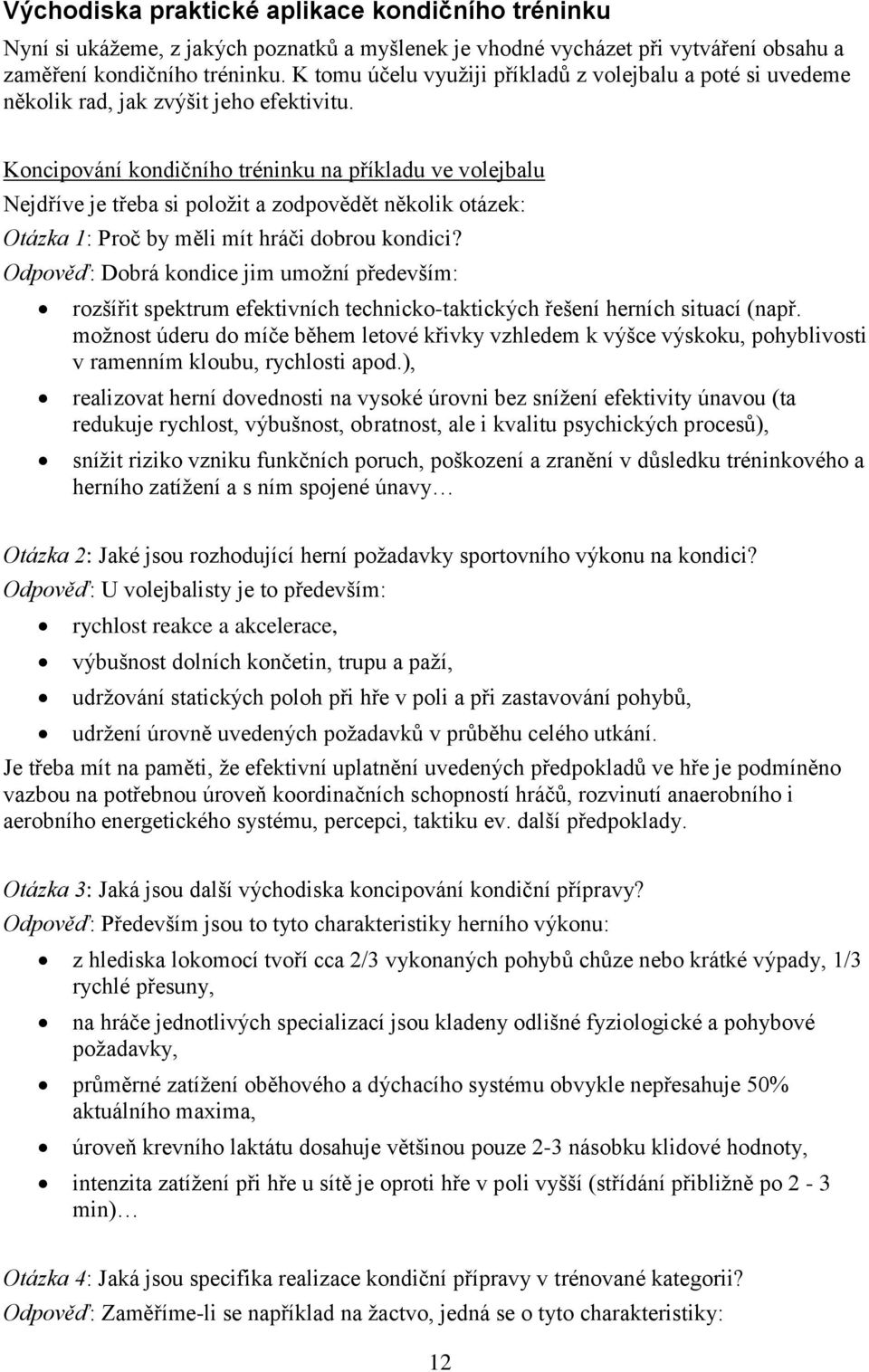 Koncipování kondičního tréninku na příkladu ve volejbalu Nejdříve je třeba si položit a zodpovědět několik otázek: Otázka 1: Proč by měli mít hráči dobrou kondici?
