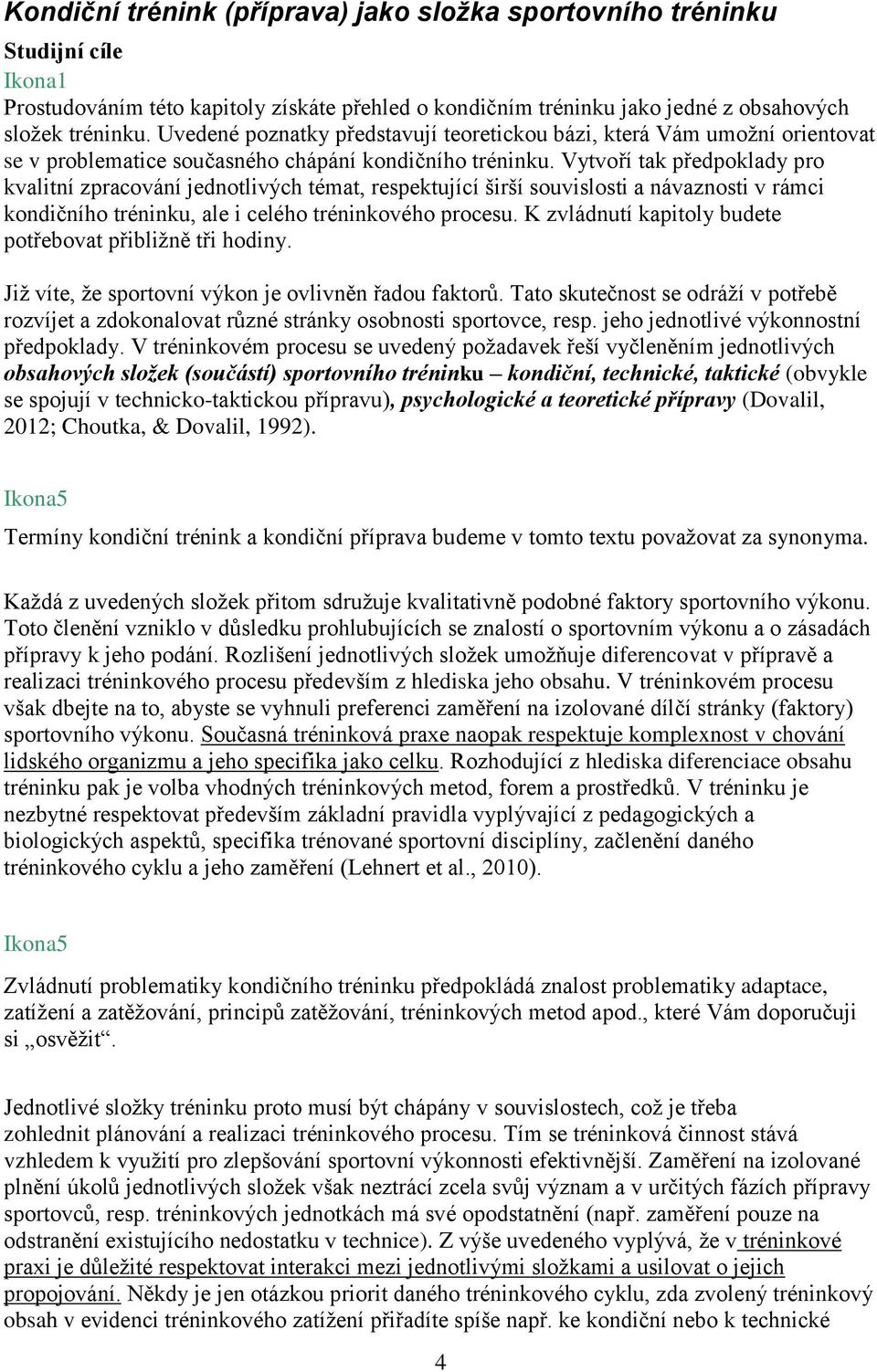Vytvoří tak předpoklady pro kvalitní zpracování jednotlivých témat, respektující širší souvislosti a návaznosti v rámci kondičního tréninku, ale i celého tréninkového procesu.