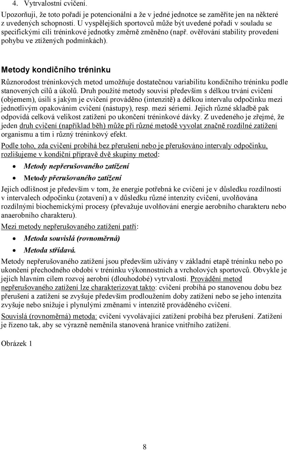 Metody kondičního tréninku Různorodost tréninkových metod umožňuje dostatečnou variabilitu kondičního tréninku podle stanovených cílů a úkolů.