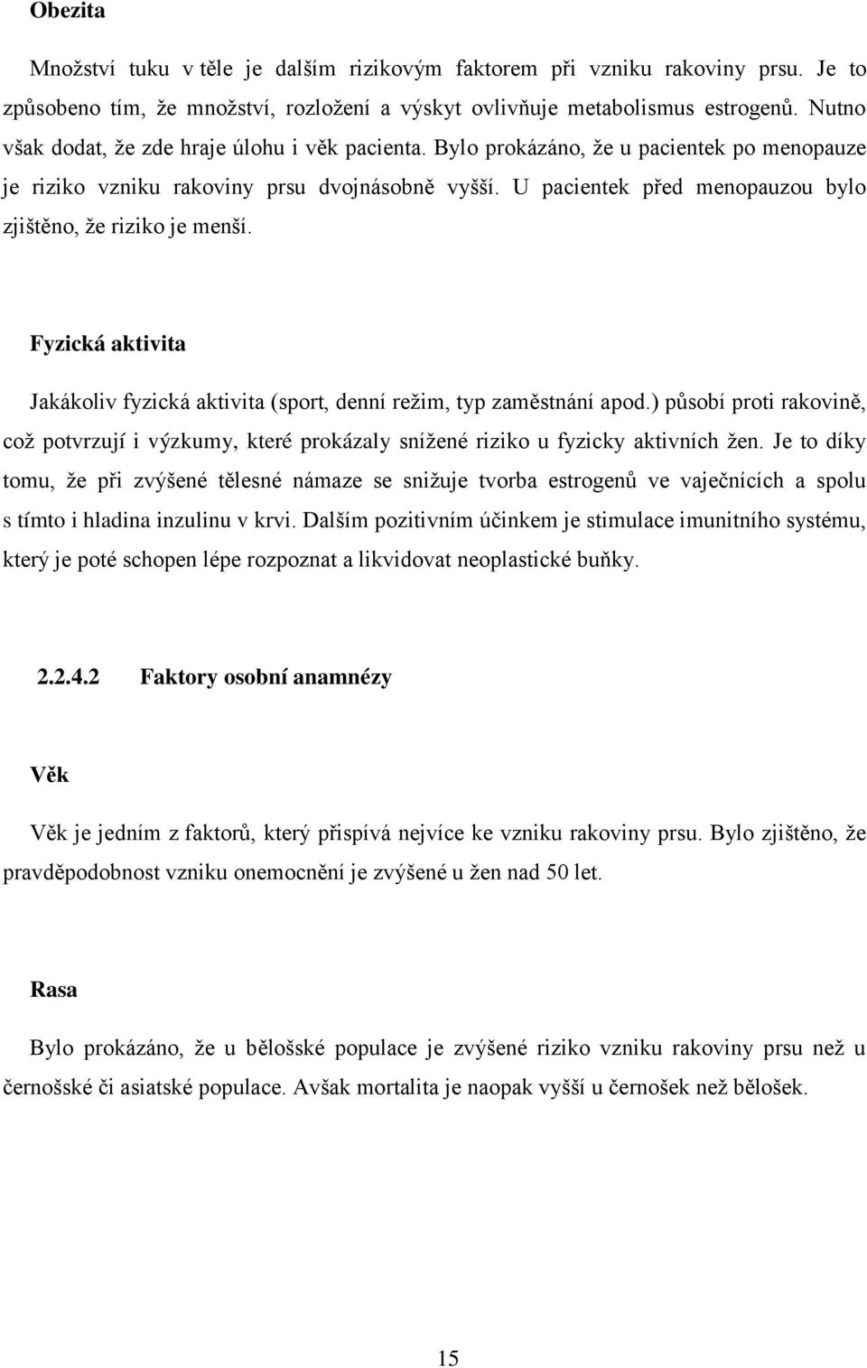 U pacientek před menopauzou bylo zjištěno, že riziko je menší. Fyzická aktivita Jakákoliv fyzická aktivita (sport, denní režim, typ zaměstnání apod.
