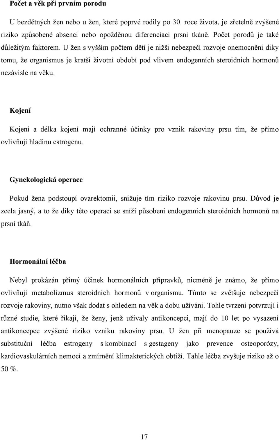 U žen s vyšším počtem dětí je nižší nebezpečí rozvoje onemocnění díky tomu, že organismus je kratší životní období pod vlivem endogenních steroidních hormonů nezávisle na věku.