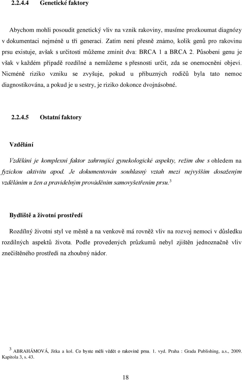 Působení genu je však v každém případě rozdílné a nemůžeme s přesností určit, zda se onemocnění objeví.