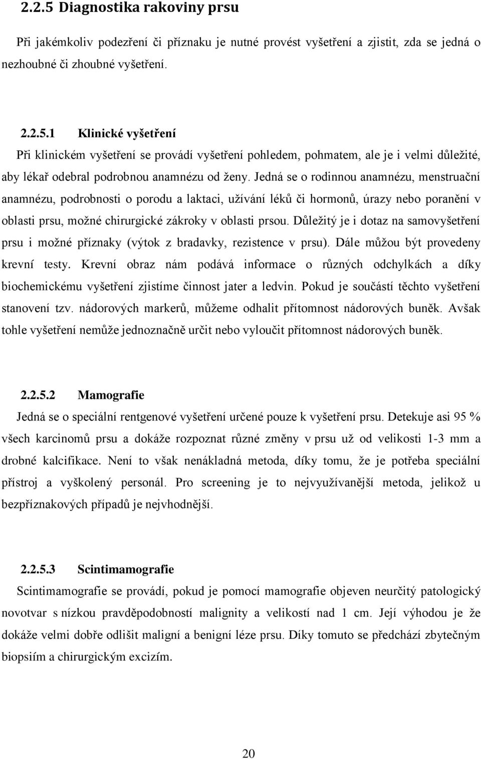 Důležitý je i dotaz na samovyšetření prsu i možné příznaky (výtok z bradavky, rezistence v prsu). Dále můžou být provedeny krevní testy.