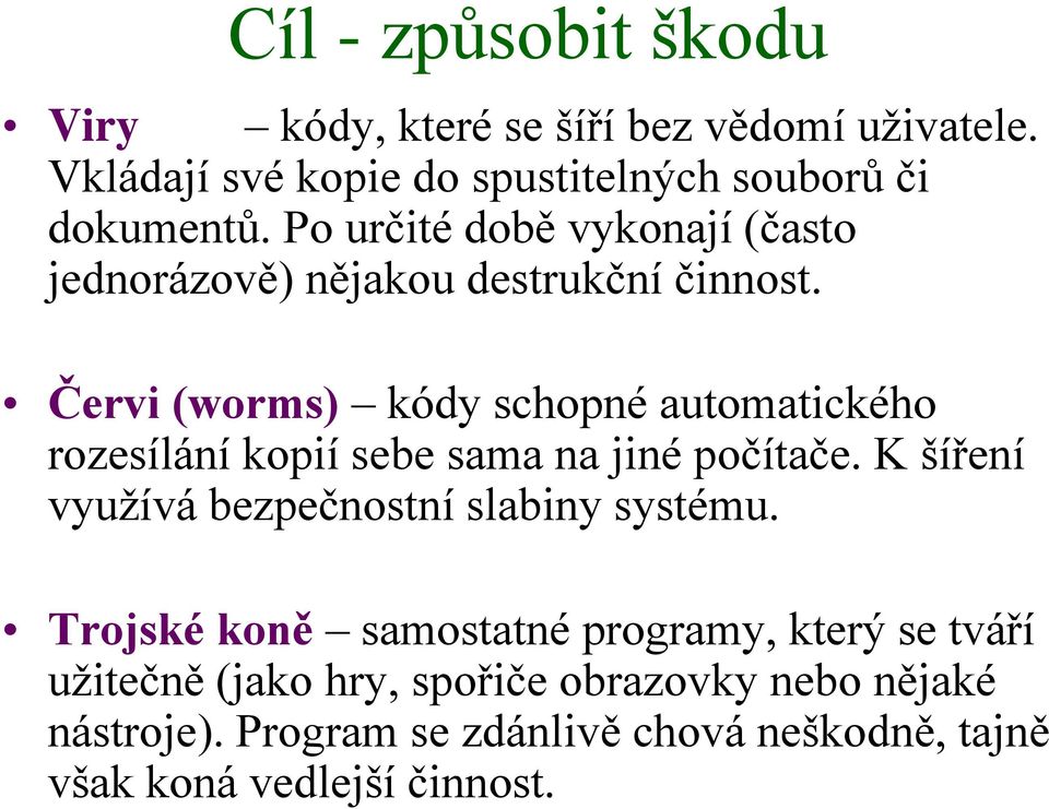 Červi (worms) kódy schopné automatického rozesílání kopií sebe sama na jiné počítače.