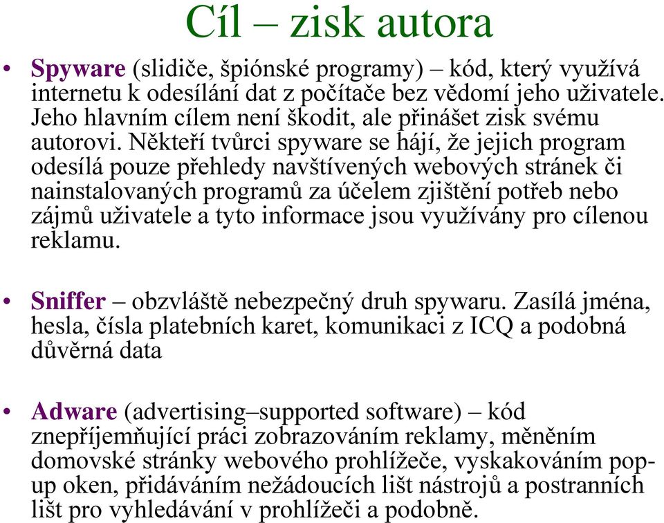 Někteří tvůrci spyware se hájí, že jejich program odesílá pouze přehledy navštívených webových stránek či nainstalovaných programů za účelem zjištění potřeb nebo zájmů uživatele a tyto informace jsou