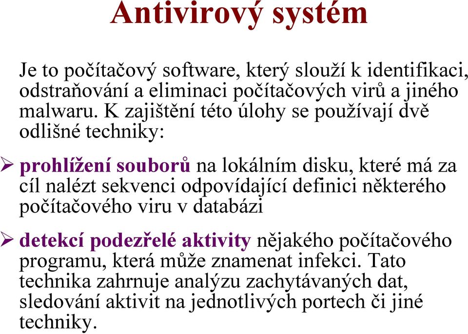 K zajištění této úlohy se používají dvě odlišné techniky: prohlížení souborů na lokálním disku, které má za cíl nalézt sekvenci