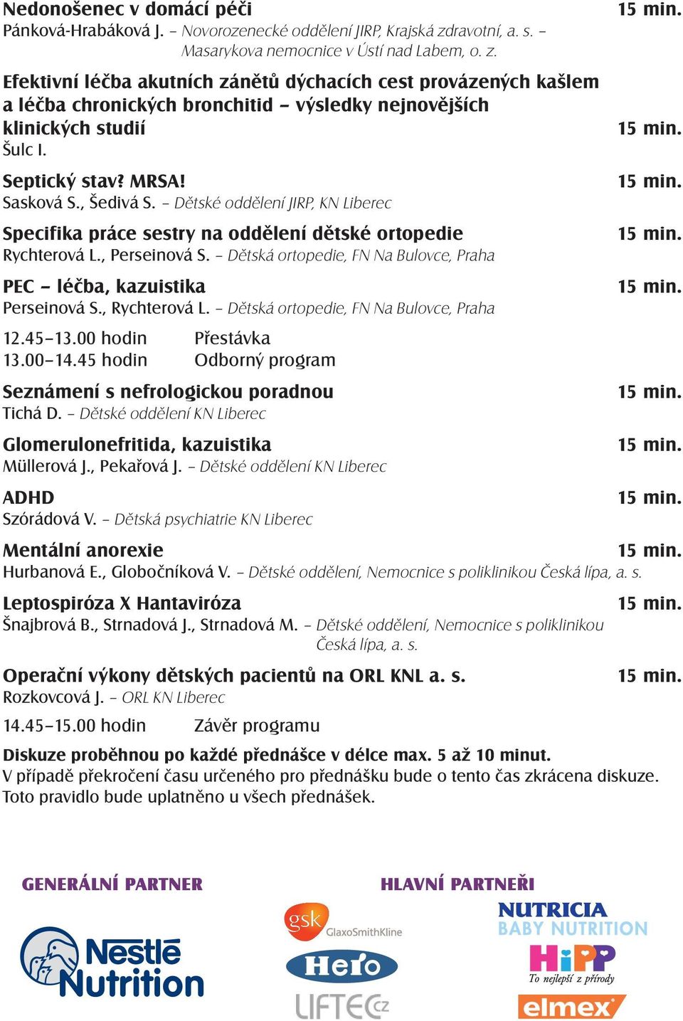 Dětské oddělení JIRP, KN Liberec Specifika práce sestry na oddělení dětské ortopedie Rychterová L., Perseinová S. Dětská ortopedie, FN Na Bulovce, Praha PEC léčba, kazuistika Perseinová S.