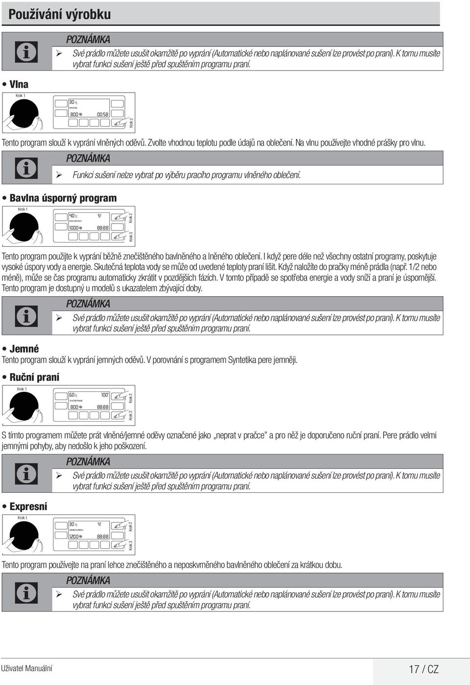 Zvolte vhodnou teplotu podle údajů na oblečení. Na vlnu používejte vhodné prášky pro vlnu. ¾ Funkci sušení nelze vybrat po výběru pracího programu vlněného oblečení.