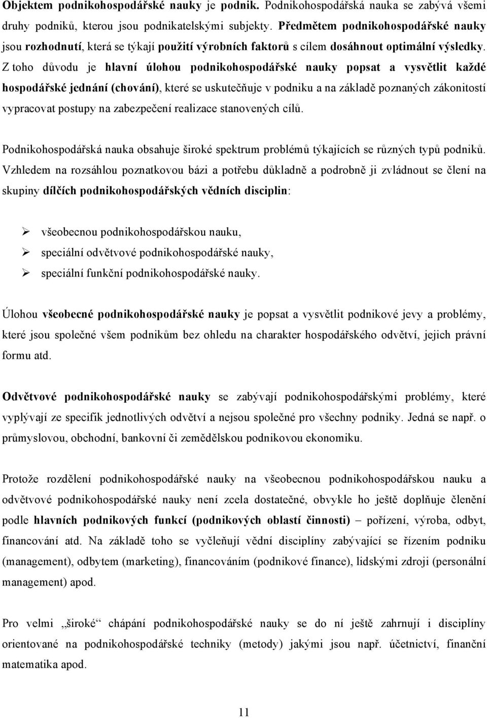 Z toho důvodu je hlavní úlohou podnikohospodářské nauky popsat a vysvětlit každé hospodářské jednání (chování), které se uskutečňuje v podniku a na základě poznaných zákonitostí vypracovat postupy na