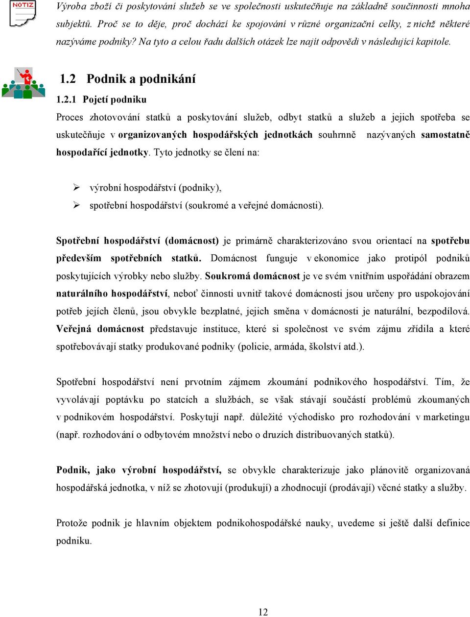 2 Podnik a podnikání 1.2.1 Pojetí podniku Proces zhotovování statků a poskytování služeb, odbyt statků a služeb a jejich spotřeba se uskutečňuje v organizovaných hospodářských jednotkách souhrnně