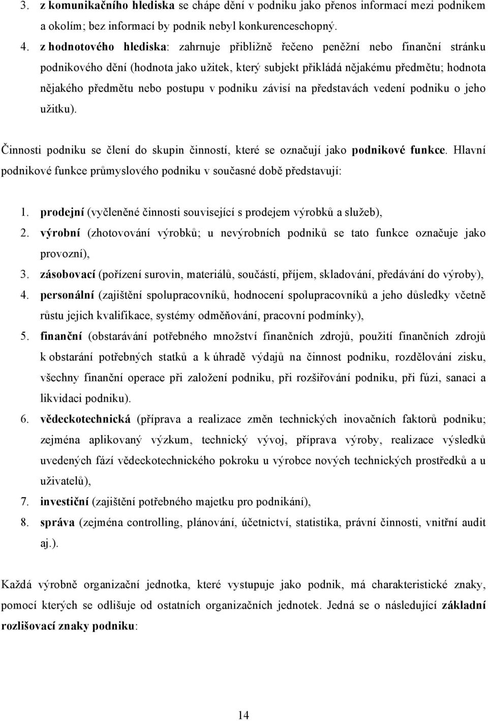 v podniku závisí na představách vedení podniku o jeho užitku). Činnosti podniku se člení do skupin činností, které se označují jako podnikové funkce.