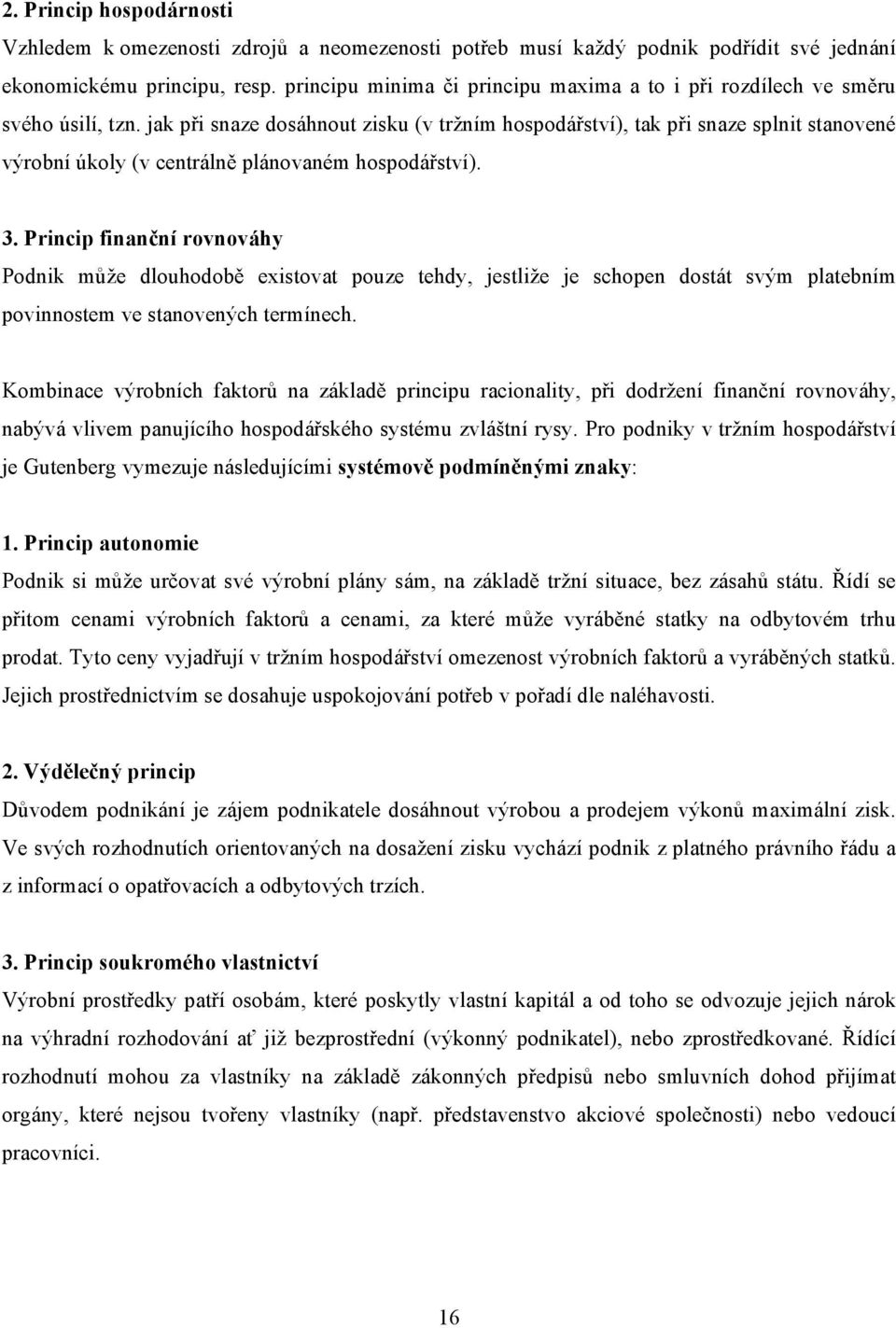 jak při snaze dosáhnout zisku (v tržním hospodářství), tak při snaze splnit stanovené výrobní úkoly (v centrálně plánovaném hospodářství). 3.