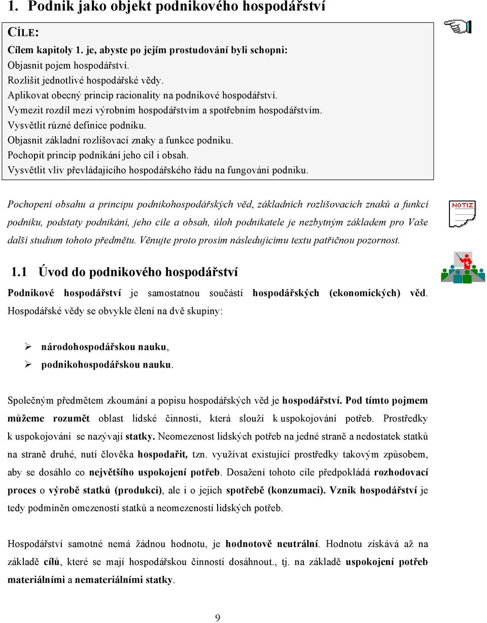 Objasnit základní rozlišovací znaky a funkce podniku. Pochopit princip podnikání jeho cíl i obsah. Vysvětlit vliv převládajícího hospodářského řádu na fungování podniku.