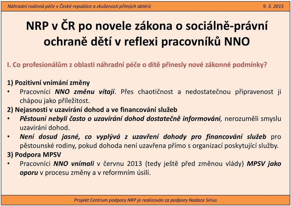 2) Nejasnosti v uzavírání dohod a ve financování služeb Pěstouni nebyli často o uzavírání dohod dostatečně informováni, nerozuměli smyslu uzavírání dohod.