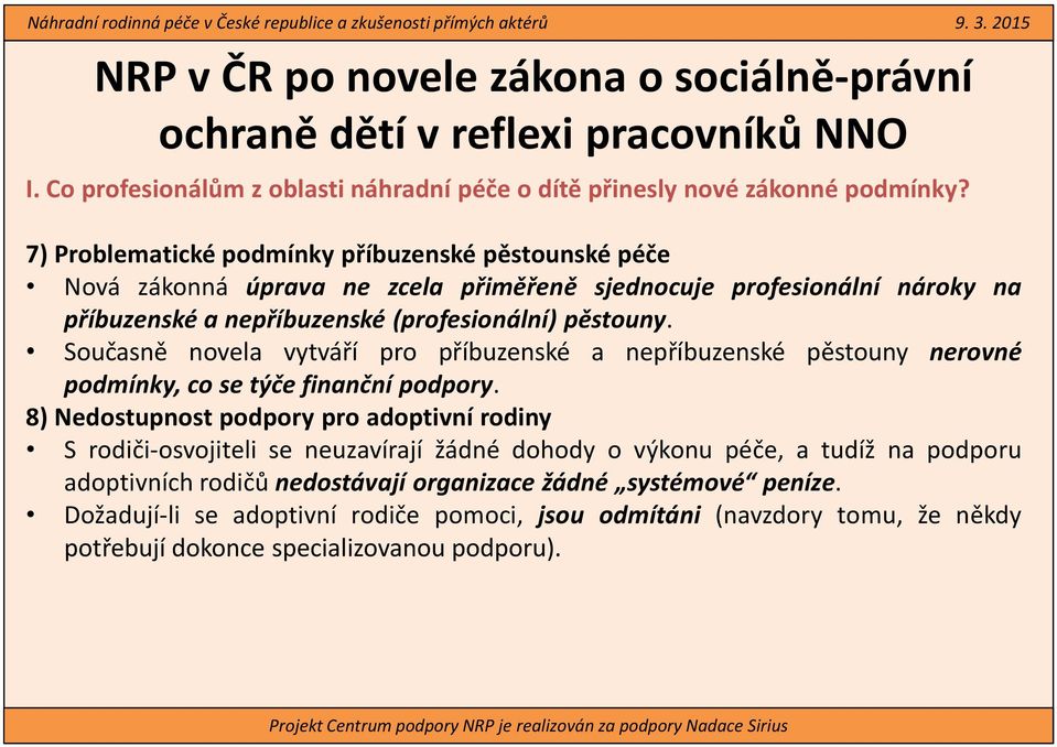 pěstouny. Současně novela vytváří pro příbuzenské a nepříbuzenské pěstouny nerovné podmínky, co se týče finanční podpory.