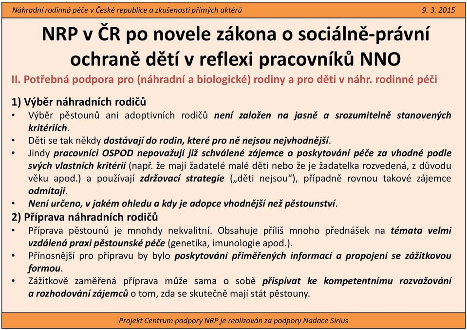 Děti se tak někdy dostávají do rodin, které pro ně nejsou nejvhodnější. Jindy pracovníci OSPOD nepovažují již schválené zájemce o poskytování péče za vhodné podle svých vlastních kritérií (např.