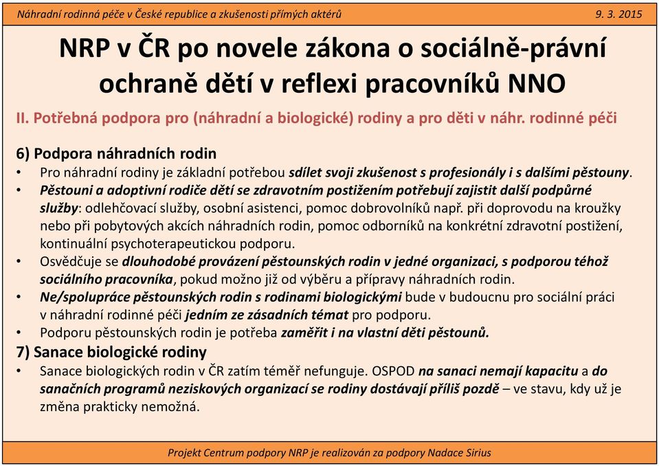 Pěstouni a adoptivní rodiče dětí se zdravotním postižením potřebují zajistit další podpůrné služby: odlehčovací služby, osobní asistenci, pomoc dobrovolníků např.