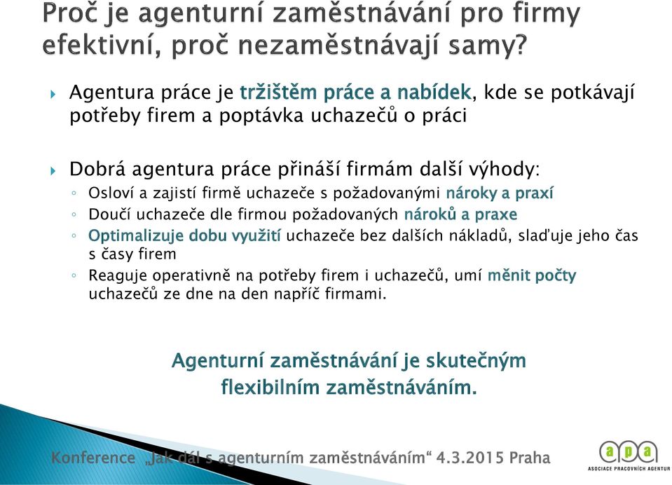 nároků a praxe Optimalizuje dobu využití uchazeče bez dalších nákladů, slaďuje jeho čas s časy firem Reaguje operativně na