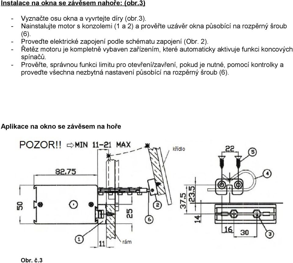 - Nainstalujte motor s konzolemi (1 a 2) a prověřte uzávěr okna působící na rozpěrný šroub (6).