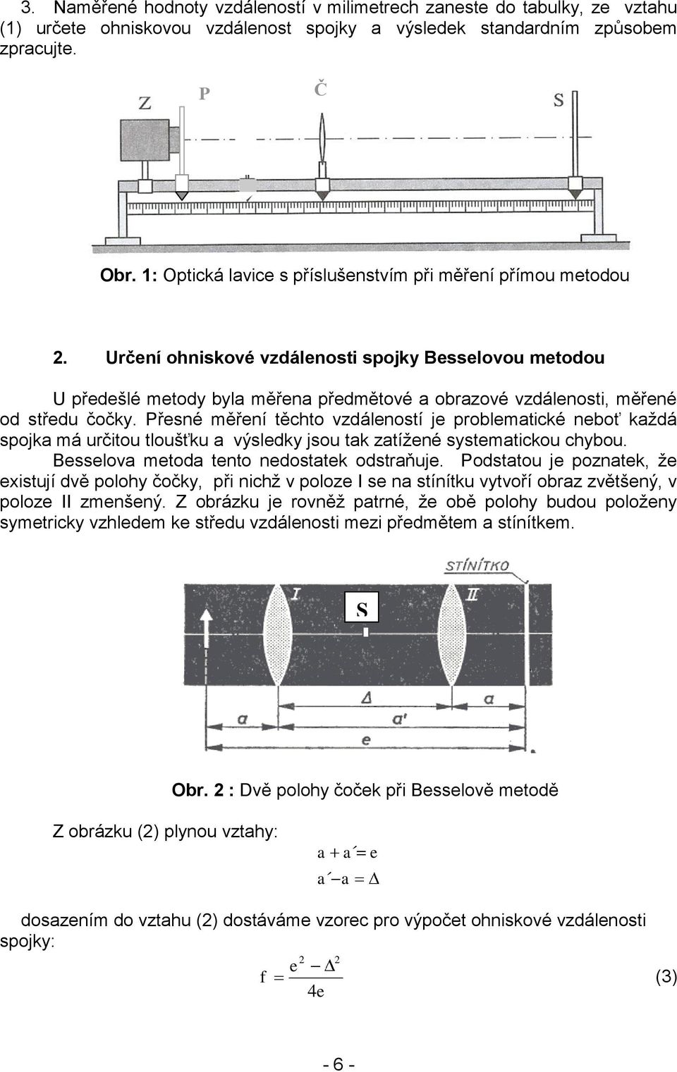 Určení ohniskové vzdálenosti spojky Besselovou metodou U předešlé metody byl měřen předmětové obrzové vzdálenosti, měřené od středu čočky.