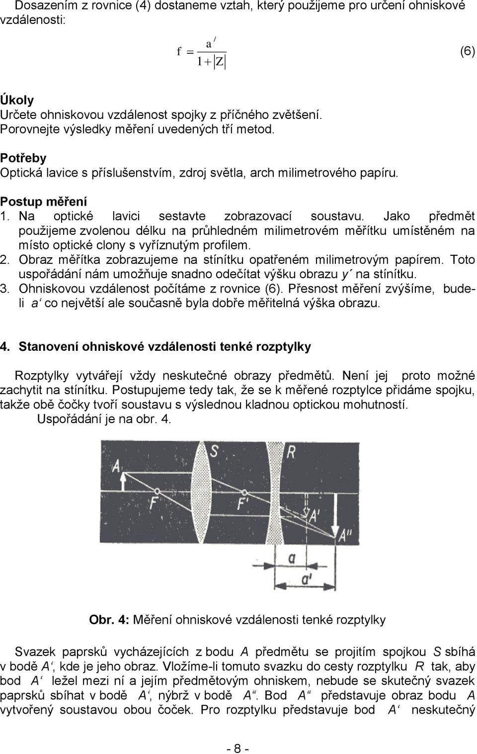 Jko předmět použijeme zvolenou délku n průhledném milimetrovém měřítku umístěném n místo optické clony s vyříznutým profilem. 2. Obrz měřítk zobrzujeme n stínítku optřeném milimetrovým ppírem.