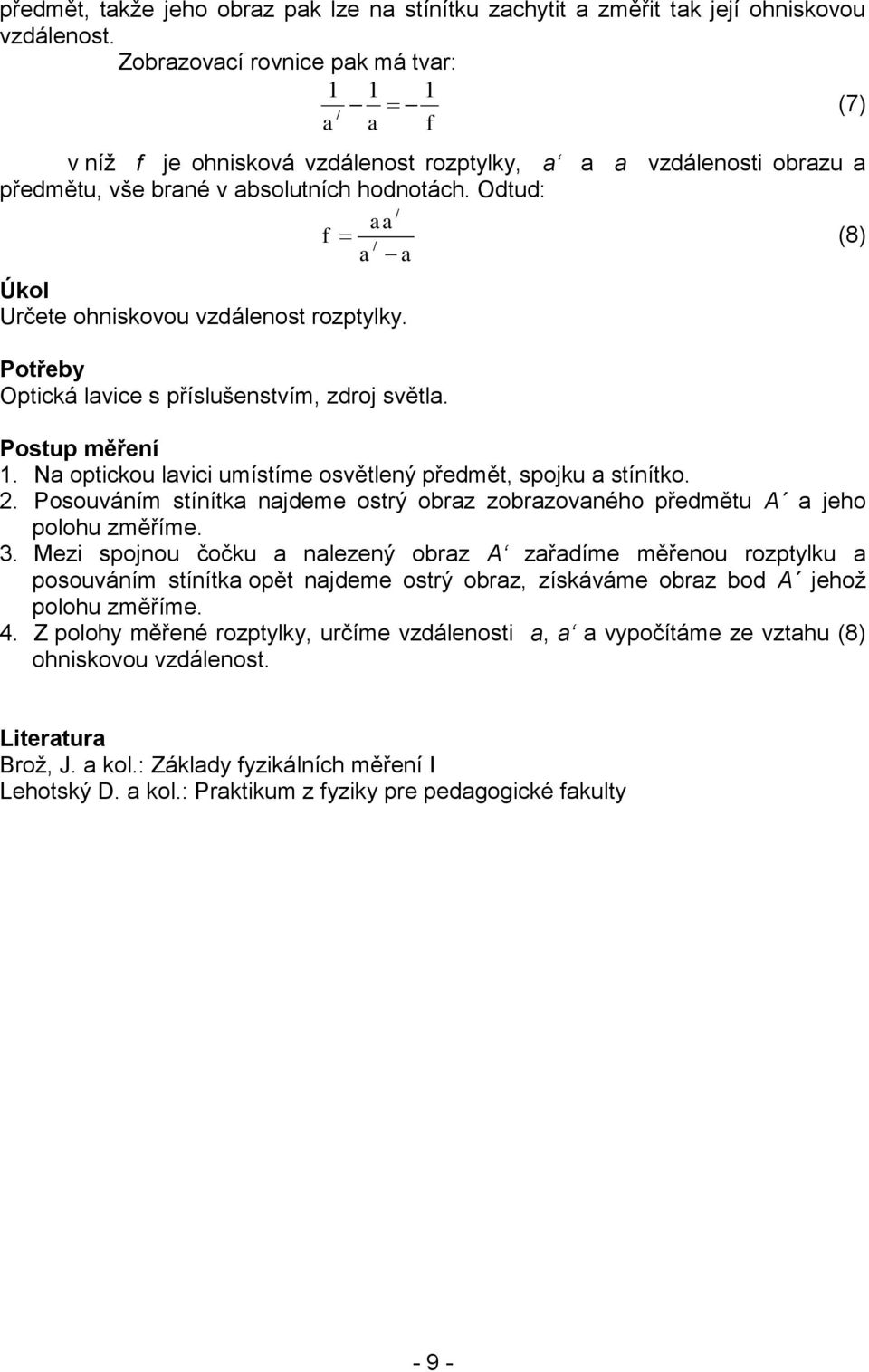 Optická lvice s příslušenstvím, zdroj světl. 1. N optickou lvici umístíme osvětlený předmět, spojku stínítko. 2. Posouváním stínítk njdeme ostrý obrz zobrzovného předmětu A jeho polohu změříme. 3.