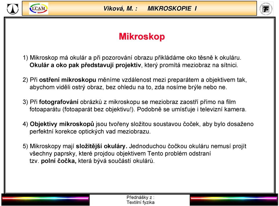 3) Při fotografování obrázků z mikroskopu se meziobraz zaostří přímo na film fotoaparátu (fotoaparát bez objektivu!). Podobně se umísťuje i televizní kamera.