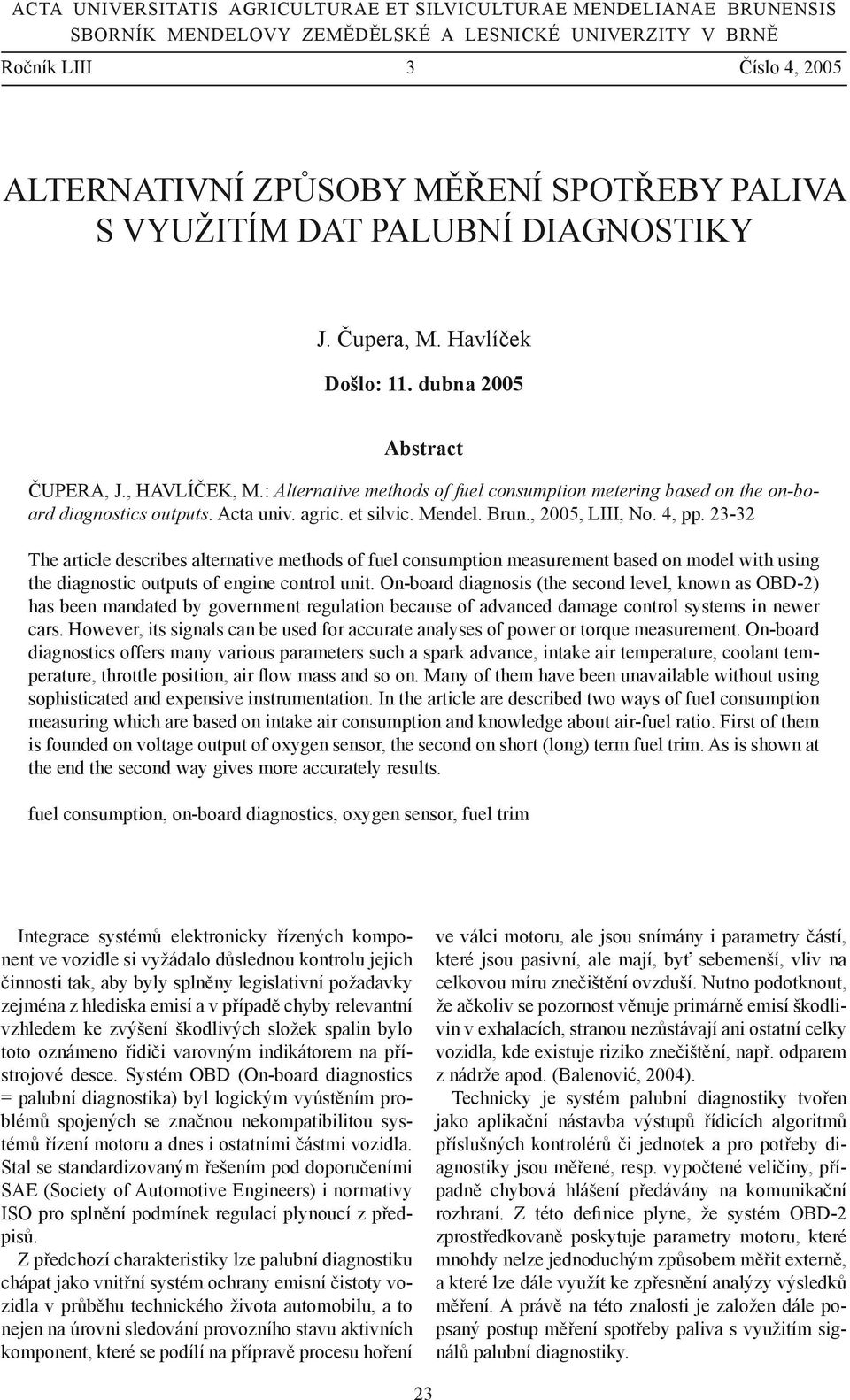 : Alternative methods of fuel consumption metering based on the on-board diagnostics outputs. Acta univ. agric. et silvic. Mendel. Brun., 2005, LIII, No. 4, pp.