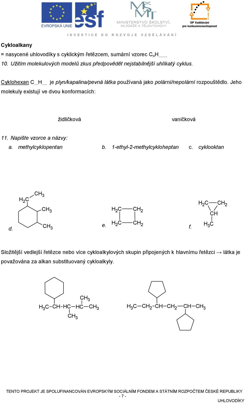 Napište vzorce a názvy: a. methylcyklopentan b. 1-ethyl-2-methylcykloheptan c. cyklooktan CH3 C H 2 H 2 C CH 2 H 2 C CH 2 CH d. e. H 2 C CH 2 f.