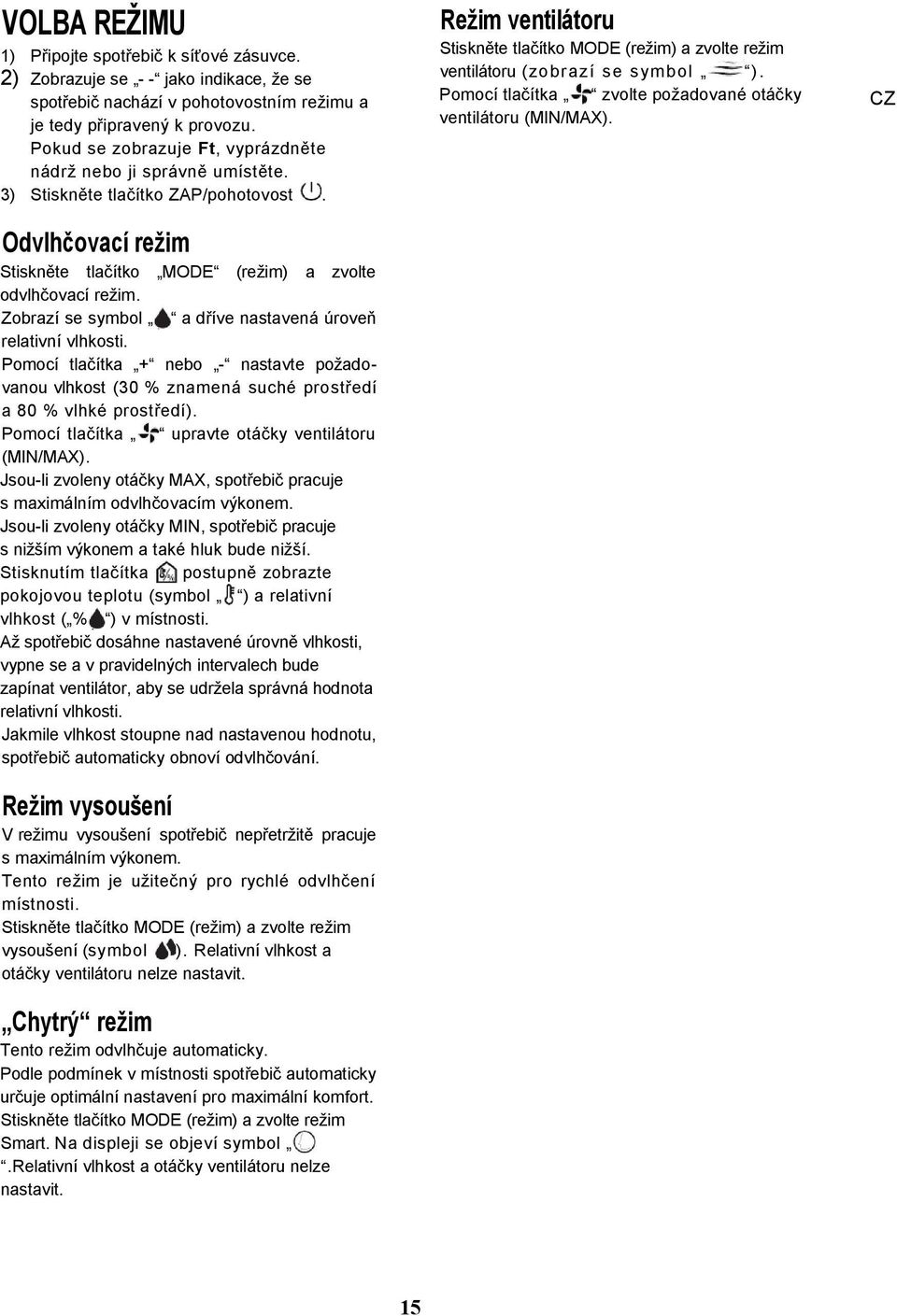 Zobrazí se symbol a dříve nastavená úroveň relativní vlhkosti. Pomocí tlačítka + nebo - nastavte požadovanou vlhkost (30 % znamená suché prostředí a 80 % vlhké prostředí).