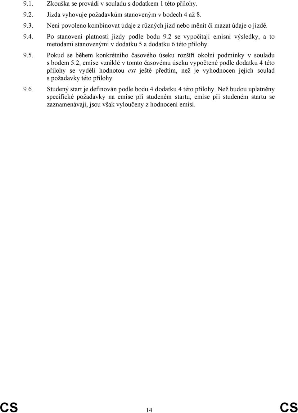 2 se vypočítají emisní výsledky, a to metodami stanovenými v dodatku 5 a dodatku 6 této přílohy. 9.5. Pokud se během konkrétního časového úseku rozšíří okolní podmínky v souladu s bodem 5.