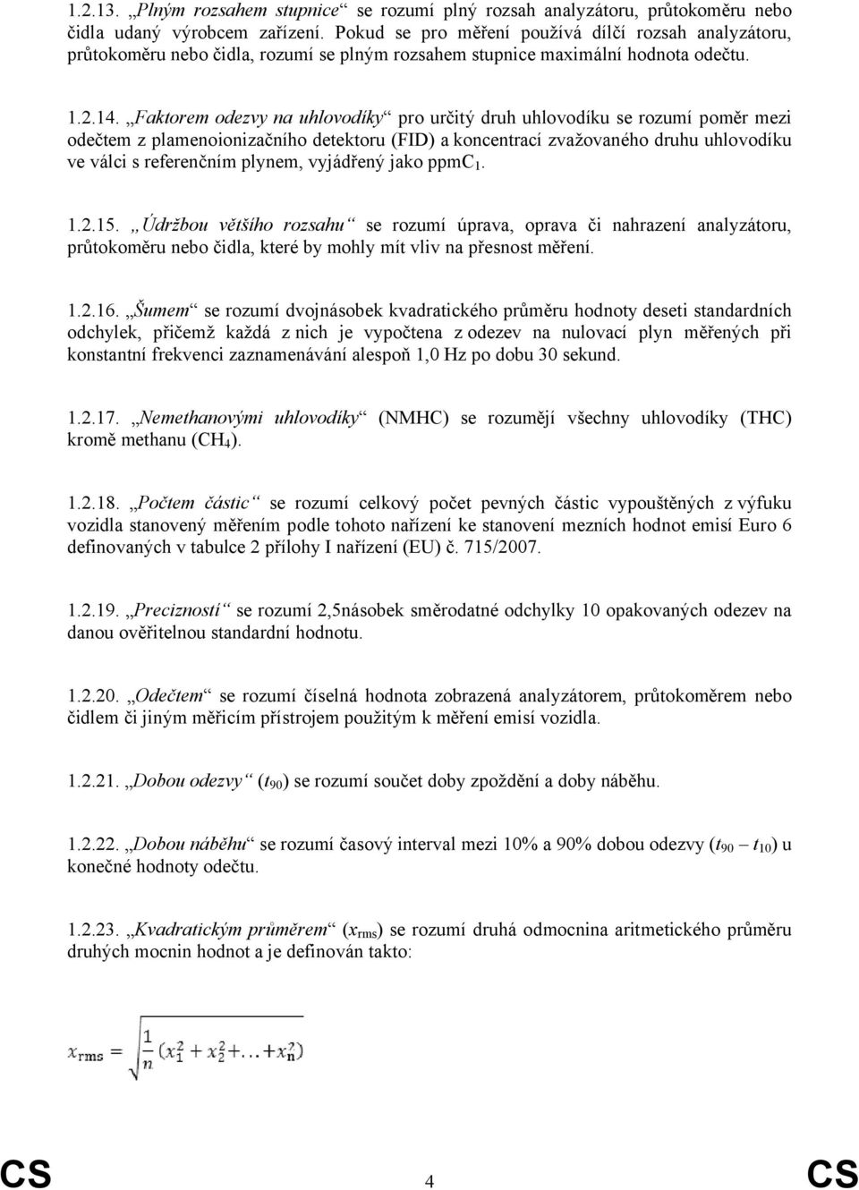 Faktorem odezvy na uhlovodíky pro určitý druh uhlovodíku se rozumí poměr mezi odečtem z plamenoionizačního detektoru (FID) a koncentrací zvažovaného druhu uhlovodíku ve válci s referenčním plynem,