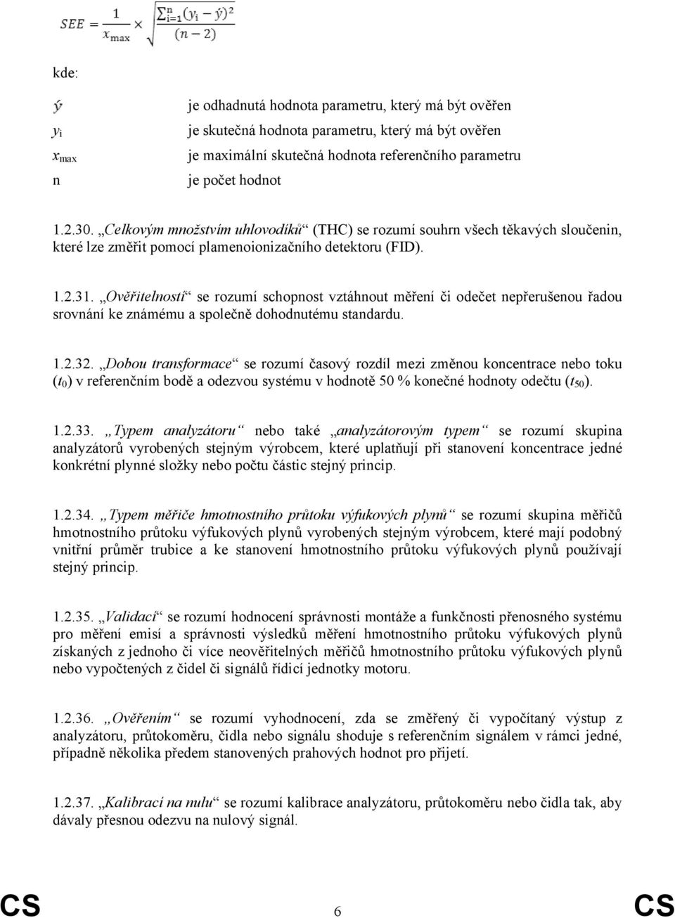 Ověřitelností se rozumí schopnost vztáhnout měření či odečet nepřerušenou řadou srovnání ke známému a společně dohodnutému standardu. 1.2.32.