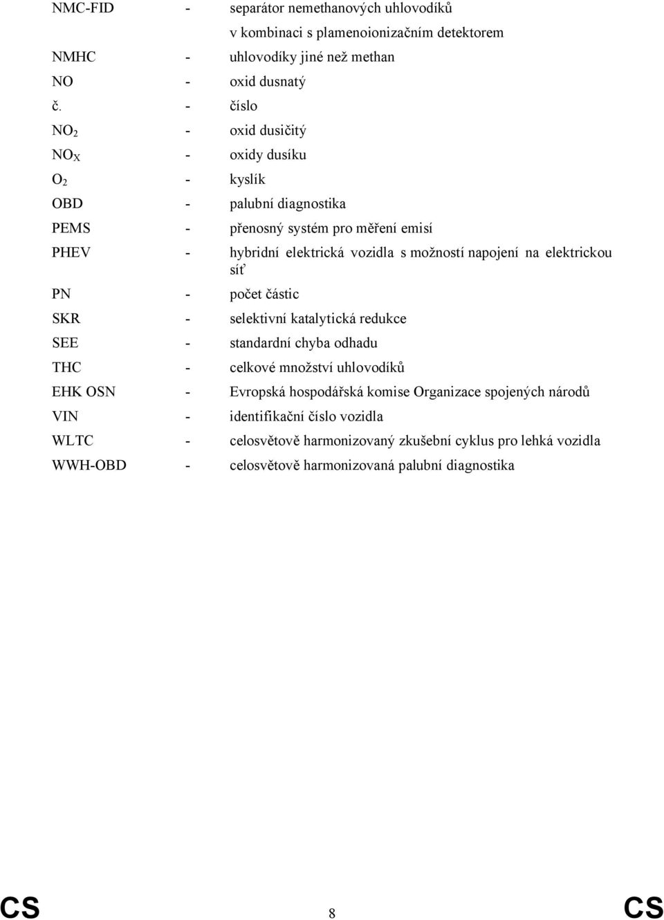 napojení na elektrickou síť PN - počet částic SKR - selektivní katalytická redukce SEE - standardní chyba odhadu THC - celkové množství uhlovodíků EHK OSN - Evropská