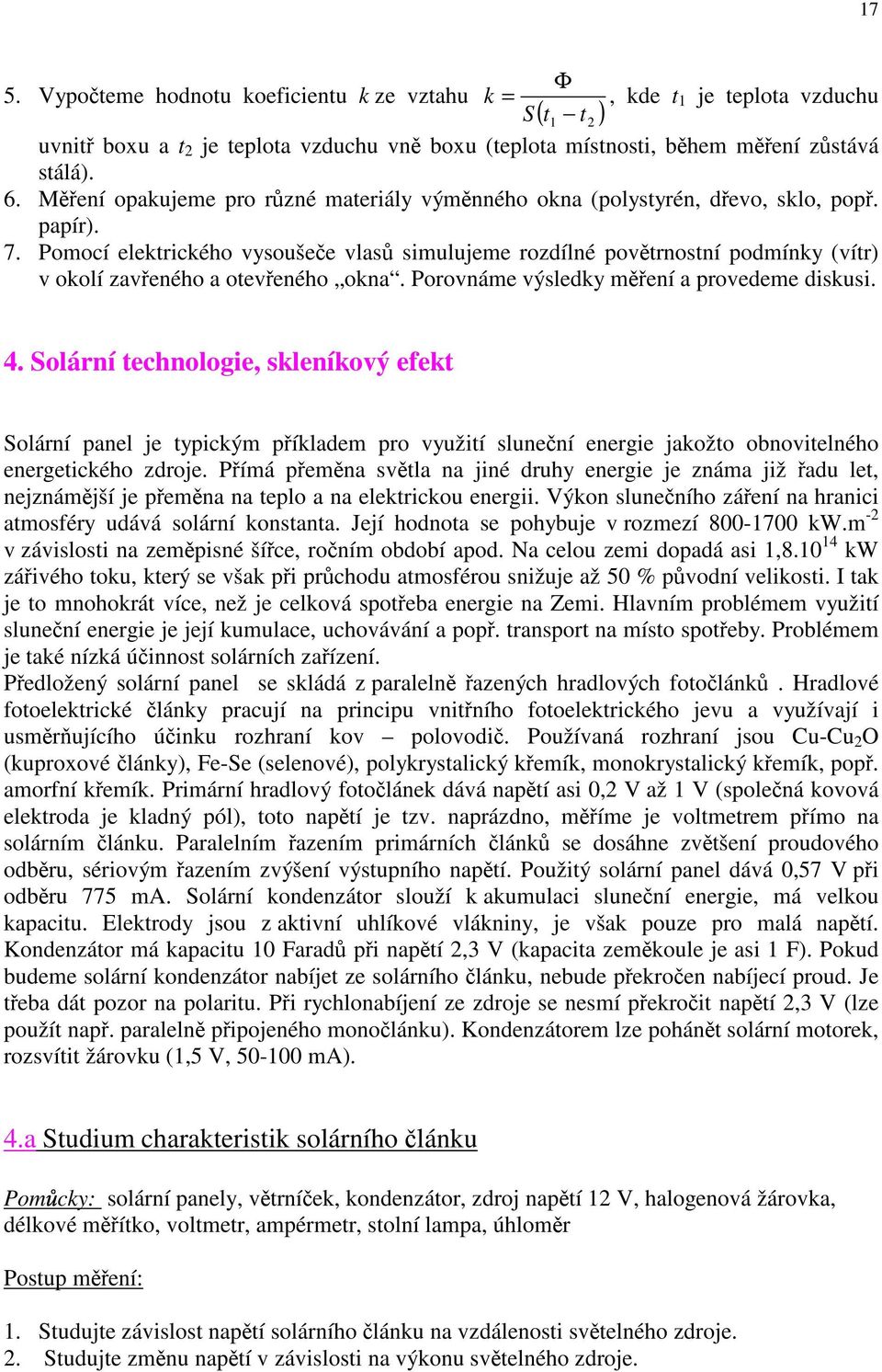 Pomocí elektrického vysoušee vlas simulujeme rozdílné povtrnostní podmínky (vítr) v okolí zaveného a oteveného okna. Porovnáme výsledky mení a provedeme diskusi. 4.
