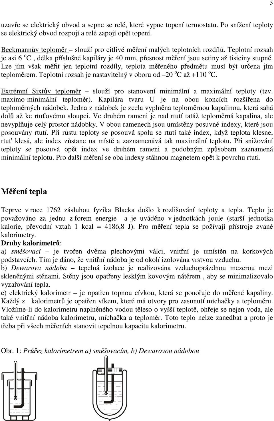 Lze jím však m it jen teplotní rozdíly, teplota m eného p edm tu musí být ur ena jím teplom rem. Teplotní rozsah je nastavitelný v oboru od 0 o C až +110 o C.