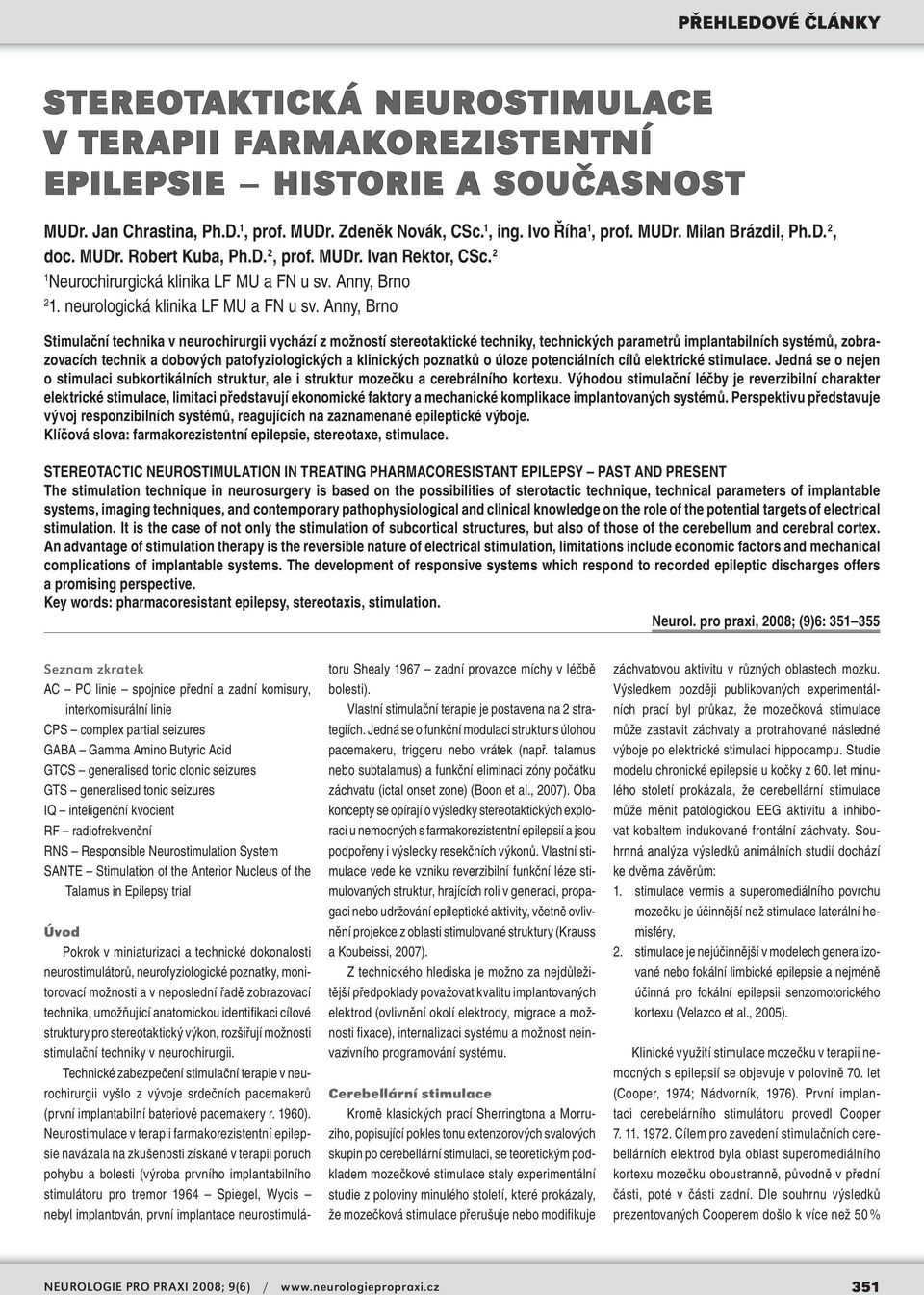 Anny, Brno Stimulační technika v neurochirurgii vychází z možností stereotaktické techniky, technických parametrů implantabilních systémů, zobrazovacích technik a dobových patofyziologických a