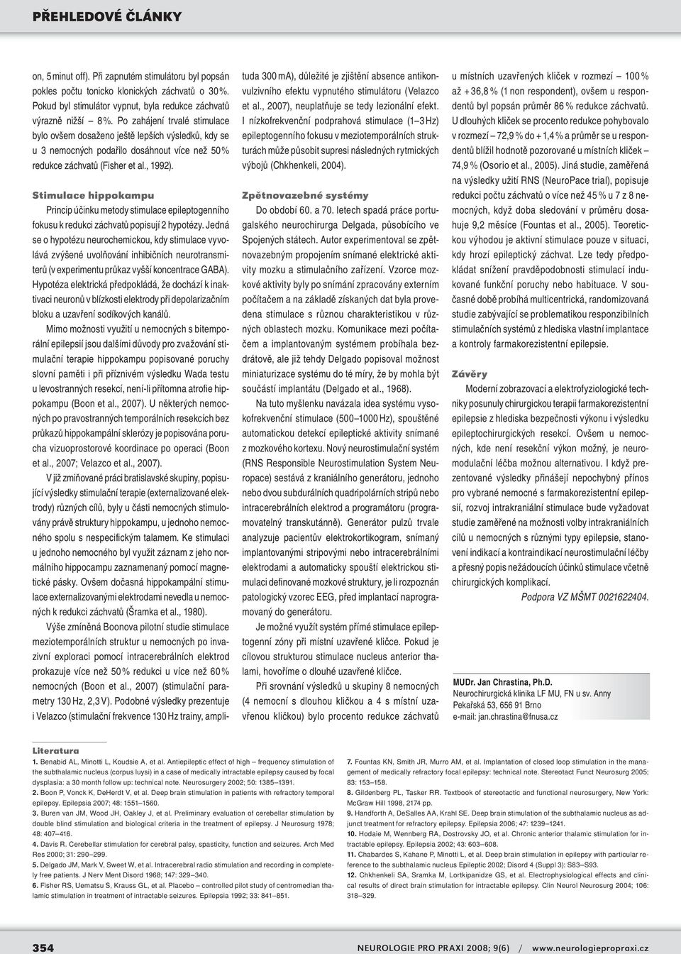 Stimulace hippokampu Princip účinku metody stimulace epileptogenního fokusu k redukci záchvatů popisují 2 hypotézy.