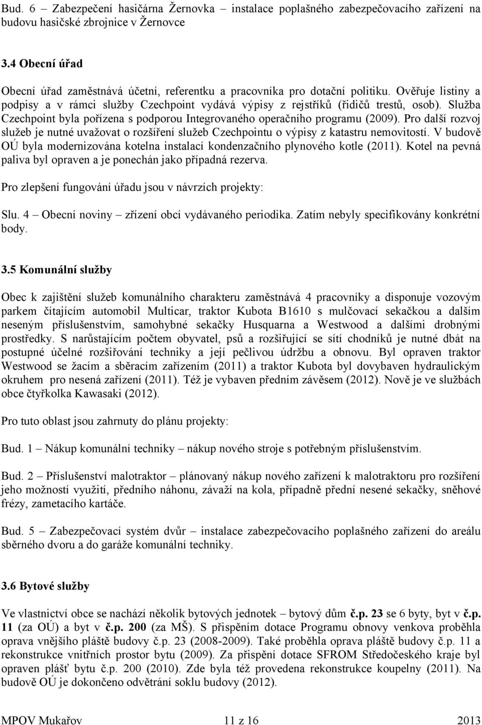 Služba Czechpoint byla pořízena s podporou Integrovaného operačního programu (2009). Pro další rozvoj služeb je nutné uvažovat o rozšíření služeb Czechpointu o výpisy z katastru nemovitostí.