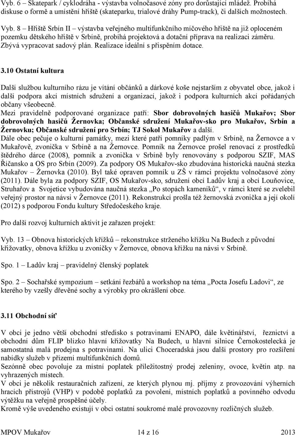 Zbývá vypracovat sadový plán. Realizace ideální s přispěním dotace. 3.
