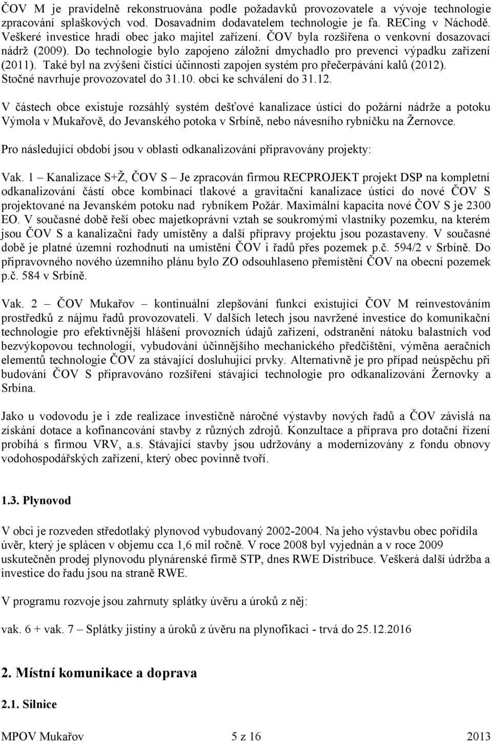 Také byl na zvýšení čistící účinnosti zapojen systém pro přečerpávání kalů (2012)