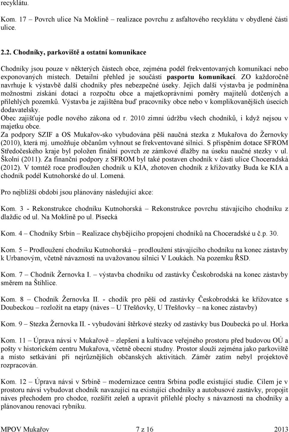 Detailní přehled je součástí pasportu komunikací. ZO každoročně navrhuje k výstavbě další chodníky přes nebezpečné úseky.