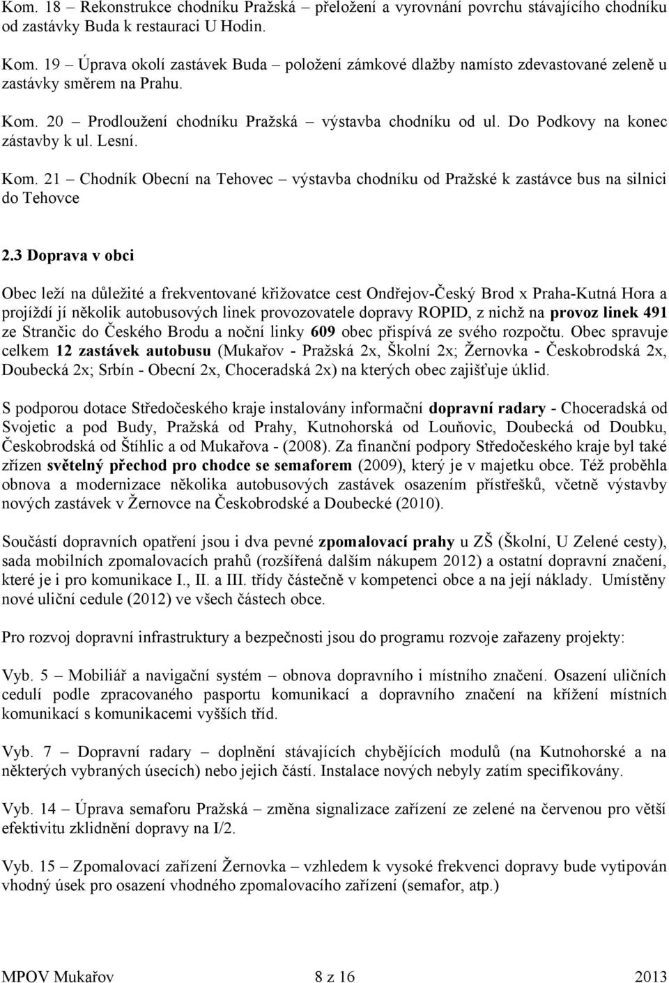 Do Podkovy na konec zástavby k ul. Lesní. Kom. 21 Chodník Obecní na Tehovec výstavba chodníku od Pražské k zastávce bus na silnici do Tehovce 2.