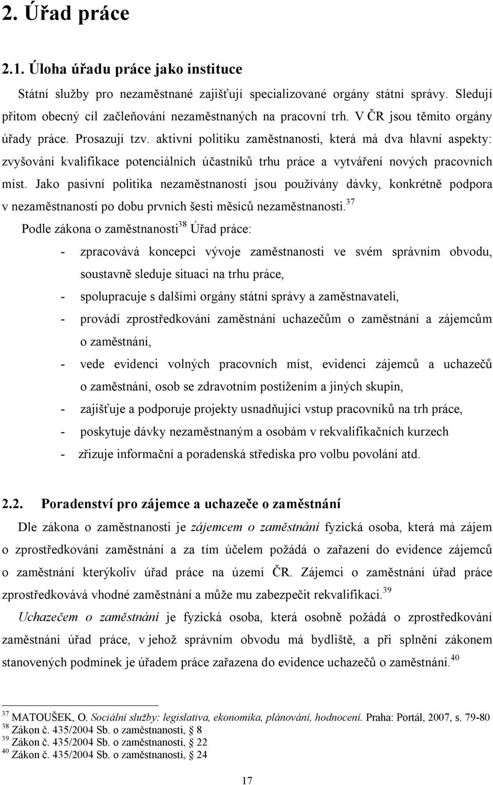 aktivní politiku zaměstnanosti, která má dva hlavní aspekty: zvyšování kvalifikace potenciálních účastníků trhu práce a vytváření nových pracovních míst.