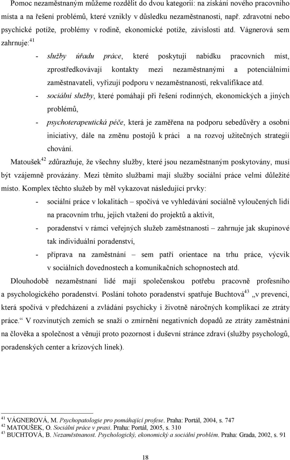 Vágnerová sem zprostředkovávají kontakty mezi nezaměstnanými a potenciálními zaměstnavateli, vyřizují podporu v nezaměstnanosti, rekvalifikace atd.