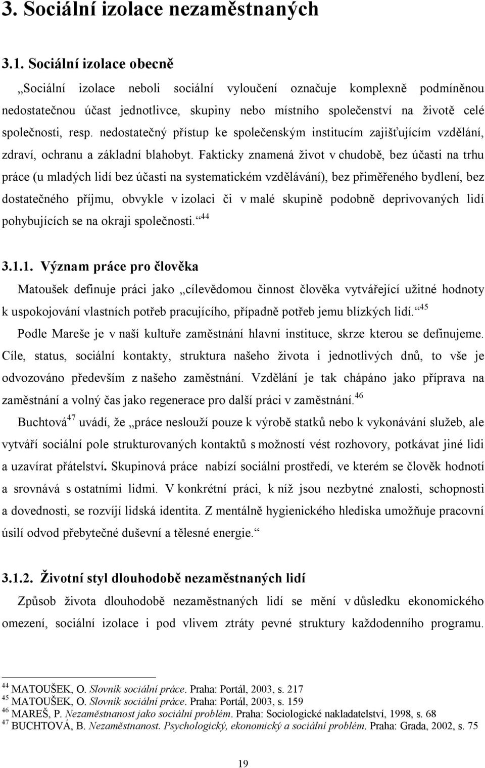 nedostatečný přístup ke společenským institucím zajišťujícím vzdělání, zdraví, ochranu a základní blahobyt.