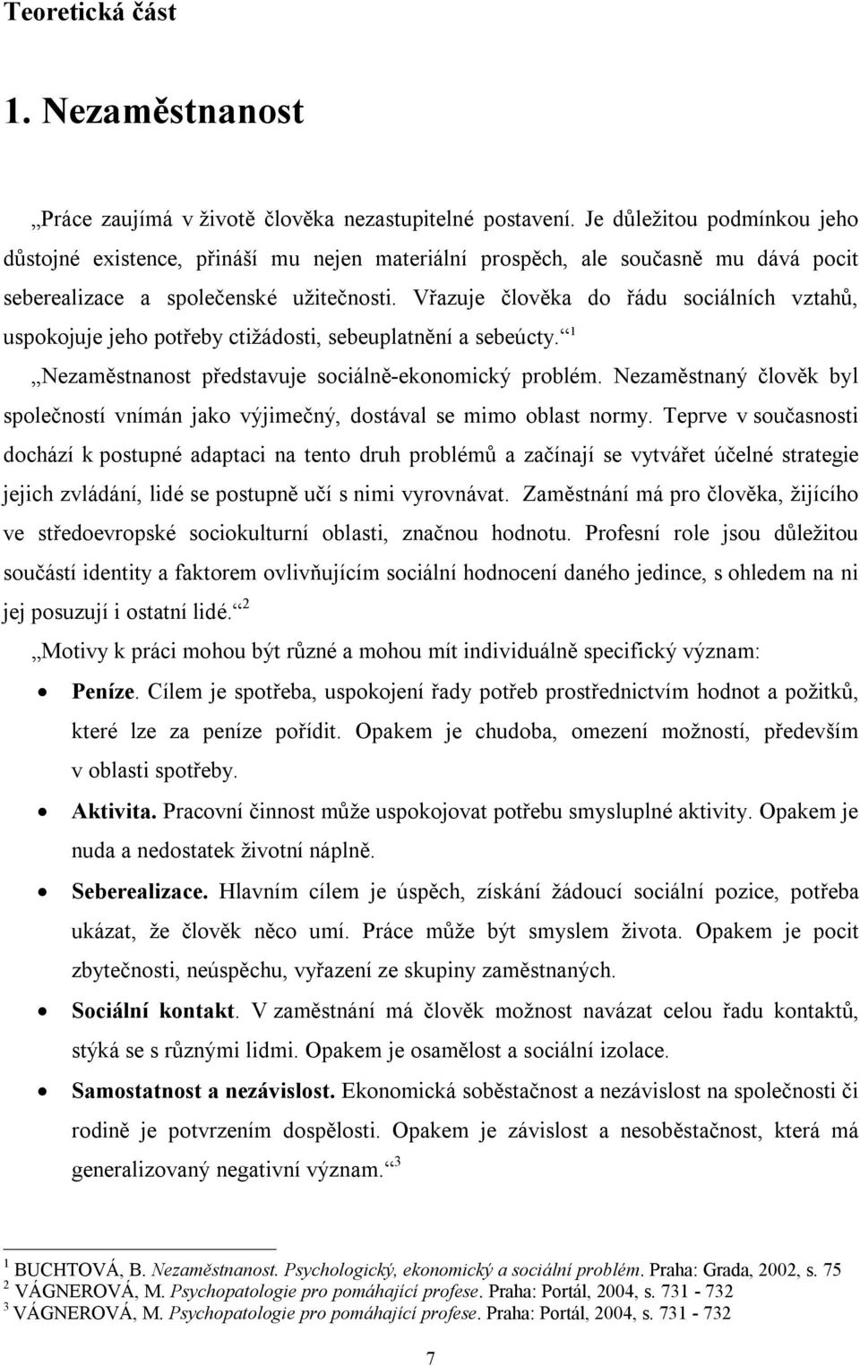 Vřazuje člověka do řádu sociálních vztahů, uspokojuje jeho potřeby ctižádosti, sebeuplatnění a sebeúcty. 1 Nezaměstnanost představuje sociálně-ekonomický problém.